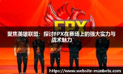 聚焦英雄联盟：探讨FPX在赛场上的强大实力与战术魅力